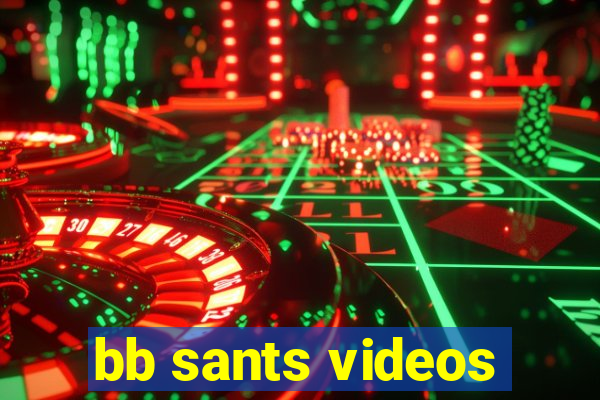 bb sants videos